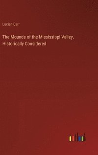 bokomslag The Mounds of the Mississippi Valley, Historically Considered