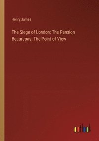 bokomslag Siege of London; The Pension Beaurepas; The Point of View