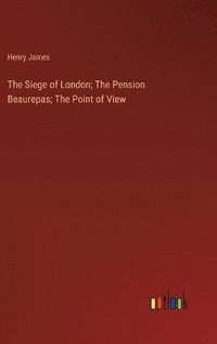 bokomslag The Siege of London; The Pension Beaurepas; The Point of View