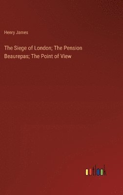 bokomslag Siege of London; The Pension Beaurepas; The Point of View