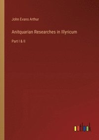 bokomslag Anitquarian Researches in Illyricum
