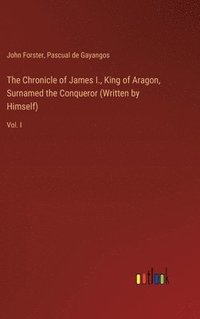 bokomslag The Chronicle of James I., King of Aragon, Surnamed the Conqueror (Written by Himself)