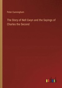 bokomslag The Story of Nell Gwyn and the Sayings of Charles the Second