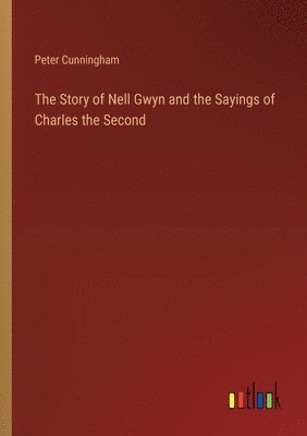 bokomslag The Story of Nell Gwyn and the Sayings of Charles the Second