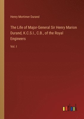 The Life of Major-General Sir Henry Marion Durand, K.C.S.I., C.B., of the Royal Engineers 1