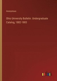 bokomslag Ohio University Bulletin. Undergraduate Catalog, 1882-1883