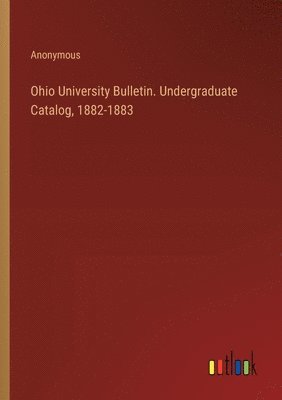 bokomslag Ohio University Bulletin. Undergraduate Catalog, 1882-1883