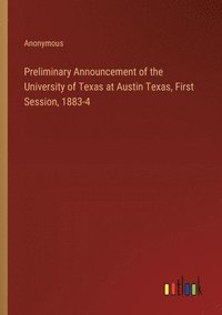 bokomslag Preliminary Announcement of the University of Texas at Austin Texas, First Session, 1883-4