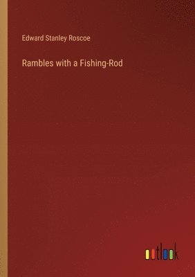 Rambles with a Fishing-Rod 1