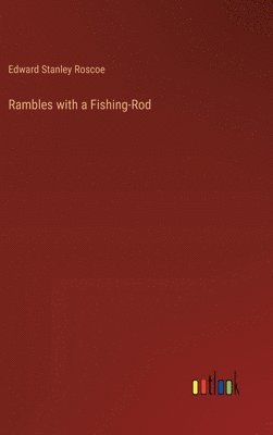 Edward Stanley Roscoe - Rambles with a Fishing-Rod, Inbunden