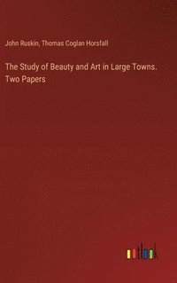 bokomslag The Study of Beauty and Art in Large Towns. Two Papers