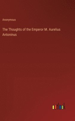 bokomslag The Thoughts of the Emperor M. Aurelius Antoninus