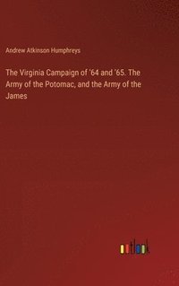 bokomslag The Virginia Campaign of '64 and '65. The Army of the Potomac, and the Army of the James