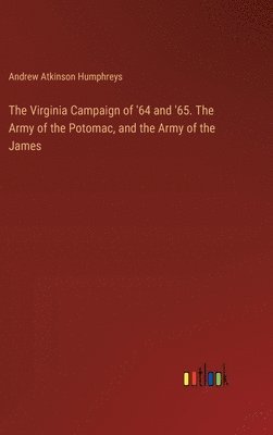 The Virginia Campaign of '64 and '65. The Army of the Potomac, and the Army of the James 1