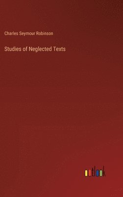 Charles Seymour Robinson - Studies of Neglected Texts, Inbunden