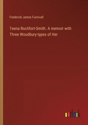 bokomslag Teena Rochfort-Smith. A memoir with Three Woodbury-types of Her