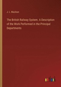 bokomslag The British Railway System. A Description of the Work Performed in the Principal Departments