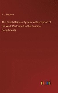 bokomslag The British Railway System. A Description of the Work Performed in the Principal Departments