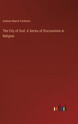 Andrew Martin Fairbairn - City of God. A Series of Discussions in Religion, Inbunden