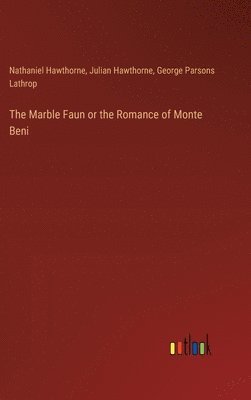 The Marble Faun or the Romance of Monte Beni 1