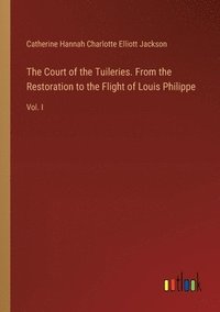 bokomslag The Court of the Tuileries. From the Restoration to the Flight of Louis Philippe