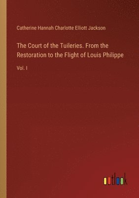 bokomslag The Court of the Tuileries. From the Restoration to the Flight of Louis Philippe