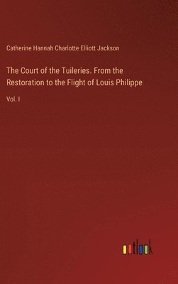 bokomslag The Court of the Tuileries. From the Restoration to the Flight of Louis Philippe