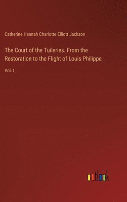 Catherine Jackson - Court of the Tuileries. From the Restoration to the Flight of Louis Philippe, Inbunden