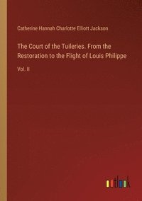 bokomslag The Court of the Tuileries. From the Restoration to the Flight of Louis Philippe