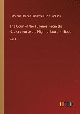 Catherine Jackson, Catherine Hannah Charlotte Elliott Jackson - Court of the Tuileries. From the Restoration to the Flight of Louis Philippe, Häftad