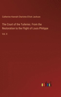 bokomslag The Court of the Tuileries. From the Restoration to the Flight of Louis Philippe