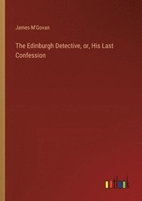 bokomslag The Edinburgh Detective, or, His Last Confession