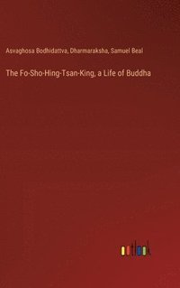 bokomslag The Fo-Sho-Hing-Tsan-King, a Life of Buddha