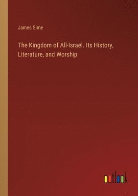 The Kingdom of All-Israel. Its History, Literature, and Worship 1