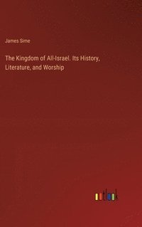 bokomslag The Kingdom of All-Israel. Its History, Literature, and Worship