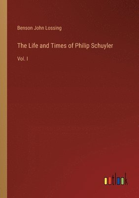 The Life and Times of Philip Schuyler 1