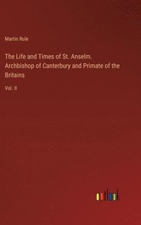 bokomslag The Life and Times of St. Anselm. Archbishop of Canterbury and Primate of the Britains