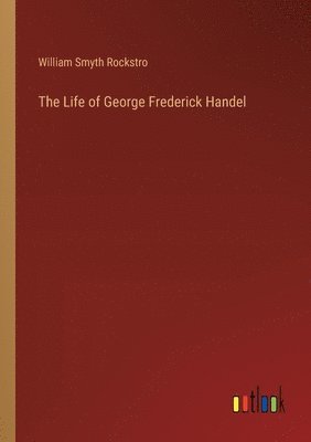The Life of George Frederick Handel 1