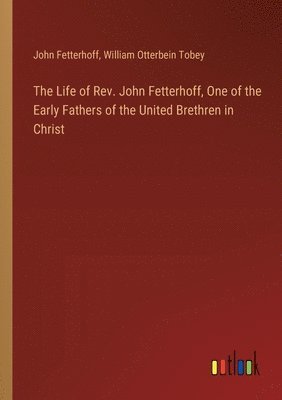 bokomslag Life of Rev. John Fetterhoff, One of the Early Fathers of the United Brethren in Christ