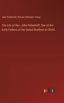Life of Rev. John Fetterhoff, One of the Early Fathers of the United Brethren in Christ