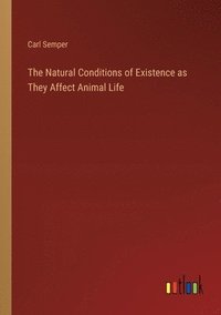 bokomslag Natural Conditions of Existence as They Affect Animal Life