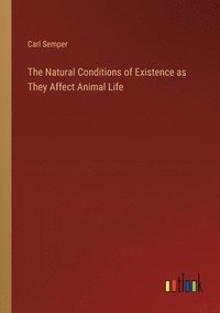 bokomslag The Natural Conditions of Existence as They Affect Animal Life