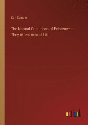 bokomslag Natural Conditions of Existence as They Affect Animal Life