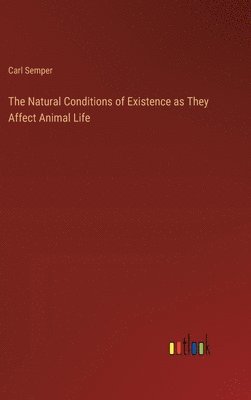 bokomslag The Natural Conditions of Existence as They Affect Animal Life