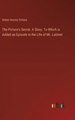 bokomslag The Picture's Secret. A Story. To Which is Added an Episode in the Life of Mr. Latimer