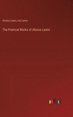Alonzo Lewis, Ion Lewis - Poetical Works of Alonzo Lewis, Inbunden