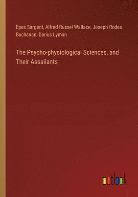Alfred Russel Wallace, Epes Sargent, Joseph Rodes Buchanan, Darius Lyman - Psycho-physiological Sciences, and Their Assailants, Häftad
