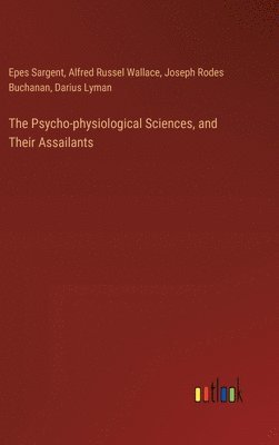Alfred Russel Wallace, Epes Sargent, Joseph Rodes Buchanan, Darius Lyman - Psycho-physiological Sciences, and Their Assailants, Inbunden
