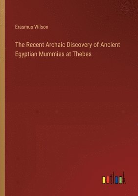 bokomslag The Recent Archaic Discovery of Ancient Egyptian Mummies at Thebes