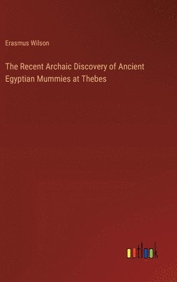 bokomslag The Recent Archaic Discovery of Ancient Egyptian Mummies at Thebes